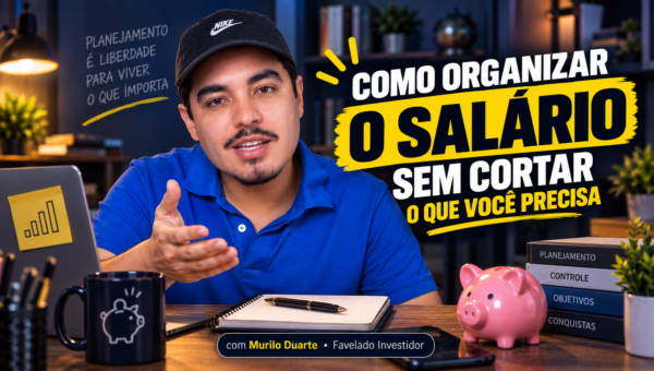 Murilo Duarte, Favelado Investidor, em cenário de educação financeira, com a frase “Como organizar o salário sem cortar o que você precisa”.